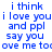 Blue pixelated text on white background reads "i think i love you and ppl say you owe me too" in two identical vertical
