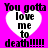 A static image with a bright pink background featuring four identical white heart shapes, each containing black text reading "You gotta love me to death!!!!!".