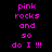 Four identical pixelated text display 'pink rocks and so do I !!!' in bright magenta on black backgrounds with purple halos