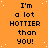Orange background with white speckles and repeated black text reading "I'm a lot HOTTER than you!" in pixelated font.