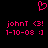 Pixelated pink heart symbol above two identical text blocks on black background, each containing 'johnT <3! 1-10-08 :]'.