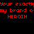Red pixelated text repeats across a black background in three identical horizontal , each containing 'Your exactly!Your exactly!Your exactly!' followed by 'my brand omy brand omy brand o-' and 'HEROIN' centered below