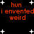 Black background with white star shapes and orange text reading 'hun i enventedi weird' repeated in two