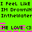 Green background with black text repeating 'I Feel Like I Feel Like IM Drownin IM Drownin In the Water In the Water' and pink horizontal bars over 'ME LOVE <3 ME LOVE <3'.