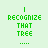 Green pixelated text on light green background reads 'I RECOGNIZE THAT TREE ...' with vertical line above 'I'.