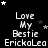 Black background with white pixelated text reading "Love My Bestie ErickaLea" repeated in a , surrounded by small stars