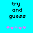 Pixelated text 'try and guess' in black on cyan background with pink and light blue asterisks below.
