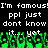 Pixelated text on black background with green pixelated shapes at bottom, animated text repeating 'I'm famous! I'm famous! ppl just don't know it... yet' in white.