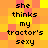 Pixelated text reads 'she thinks my tractor's sexy' on a yellow-orange background with no visible animation changes