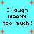 Pixelated cyan background with orange plus signs and repeated black text "I laugh waaayy too much!!" in four quadrants.