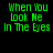 Green pixelated text on black background reads "When You Look Me In The Eyes" in two identical side-by-side arrangements.