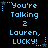 Pixelated blue text on black background reads "You're Talking 2 Lauren, LUCKY!" with star and dot decorations in three