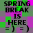 Pixelated text reads 'SPRING BREAK IS HERE =) =)' over a green and purple checkered background with visible animation changes in color blocks.