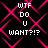 Pixelated text "WTF DO U WANT?!?" in white on black background with pink diamond-shaped pattern