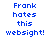 Blue pixelated text on white background reads "Frank hates this websight!" in three , repeated across a with slight variations