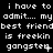 Black background with white pixelated text repeating 'i have to i have to i have to admit... my admit... my admit... my best friendbest friendbest friend is freekin is freekin is freekin gangster. gangster. gangster.'
