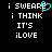 Pixelated text reads 'i SWEAR i THINK IT'S iLOVE' with a cyan heart symbol replacing the 'E' in 'SWEAR' on the left side of the image.