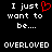 Pixelated text on black background with red heart symbol replacing 'love' in 'I just want to be... OVERLOVED'