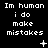 Black background with white pixelated text reading "Im human i do make mistakes" repeated in three , each containing two identical of the phrase