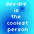 Pixelated text on a blue gradient background reads "deirdre is the coolest person" in four identical