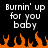 Pixelated text reads 'Burnin' up for you baby' above orange flames on black background, with identical mirrored text and flame patterns.
