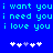 Blue background with cyan pixelated text repeating 'i want you i need you i love you' and white/purple pixelated plus signs below.