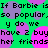 Green background with purple and pink circles overlaid by repeated black text reading "If Barbie is so popular, y do we have 2 buy her friends" in a pixelated font.