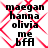 A static image with four identical text blocks arranged in a , each containing the names 'maegan', 'hanna', 'olivia', 'me', and 'bff' in black pixelated font over a white background with red diagonal crosshatch patterns