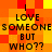A pixelated image with orange and yellow checkered background displaying repeated text "I LOVE SOMEONE BUT WHO??" in black block letters.