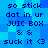 Blue pixelated text displays 'so stick dat in ur JUIC BOX & & suck it <3' repeated across a with no visible animation changes