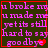 Four identical display pink text on dark green background with red border; each contains the phrase "u broke my made me yet its still hard to say goodbye" and a small heart symbol