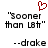 Red pixelated heart symbol above black-and-white pixelated text reading "sooner than left" and "--drake" on white background.