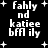 Black background with white pixelated text reading "Fahly nd katiee bffl ily" and small plus signs scattered throughout, displayed in a