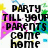 Pixelated text reads 'PARTY TILL YOUR PARENTS COME HOME' over a colorful abstract background with pink, green, blue, and yellow pixel clusters.