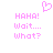 Pixelated pink text and a heart symbol on white background, with 'HAHA! Wait... What?' repeated twice.