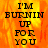 Pixelated text 'I'M BURNIN UP FOR YOU' on a fiery orange-yellow background with visible flame patterns.