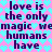 Pixelated text repeats 'love is the only magic we humans have' across a pink and cyan heart-patterned background with alternating color shifts.