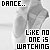 Pixelated grayscale image with bold black text reading "DANCE..." at top left and "LIKE NO ONE IS WATCHING" below, over a blurred figure in motion.