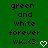 Green background with black pixelated text reading 'green and white forever wk..(3' and a white pixelated heart icon.