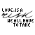 Pixelated text reads 'LOVE.IS A' above a stylized signature, with 'WE ALL HAVE TO TAKE' below on white background.