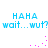 Blue text 'HAHA wait...wut?' repeated twice on white background with pink pixel clusters shifting position between frames.