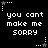 Black background with white pixelated text "you cant make me sorry" repeated in six positions, each surrounded by small star and dot patterns.