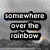 Black text blocks reading 'somewhere over the rainbow' appear against a grayscale landscape with a visible rainbow in the background.