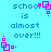 Pixelated blue text reads "school is almost over!!!" on a cyan background with pink square-shaped animations.