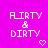 Pixelated text "FLIRTY & DIRTY" in white on bright pink background with two heart symbols below.