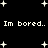 Black background with white pixelated text repeating "Im bored.. Im bored." and scattered plus-shaped stars.