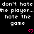 Black background with white pixelated text repeating 'don't hate the player...the player...hate the game' and pink heart symbols.