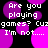 Pixelated text and purple circles on black background, repeating phrases 'Are you playing games? Cuzgames? Cuz I'm not.....' in white font.