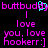 Pixelated text displays 'buttbud' with a cyan 'o' and 'buttbuddy' with a cyan 'o' on black background, followed by 'love you, love hookerr:]'.