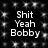 Black background with white pixelated text reading "Shit Yeah Bobby" repeated in four identical blocks arranged in a pattern